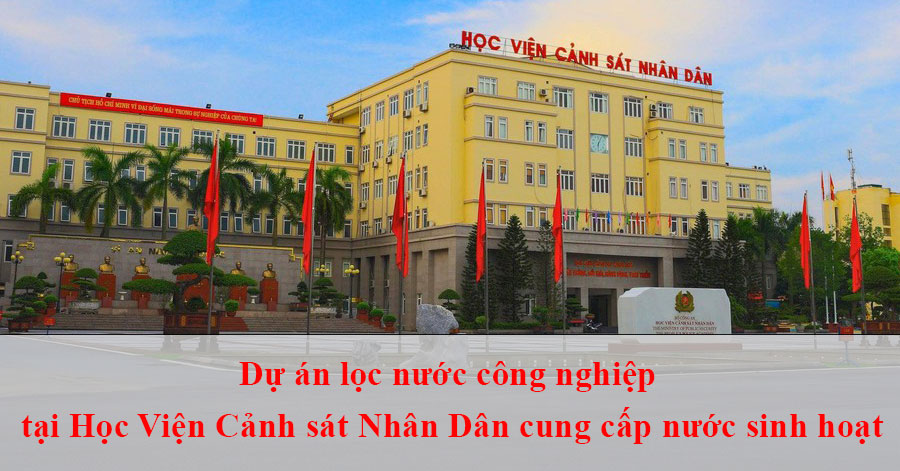 Dự án lọc nước công nghiệp tại Học Viện Cảnh sát Nhân Dân