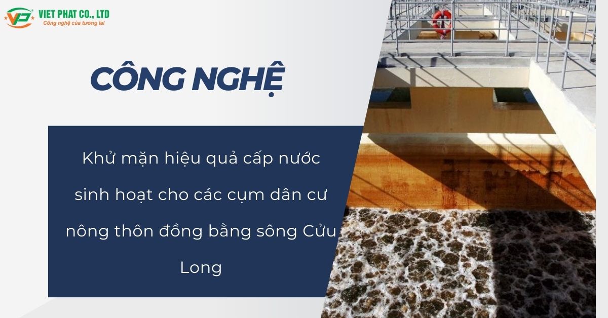 Công nghệ khử mặn hiệu quả cấp nước sinh hoạt cho các cụm dân cư nông thôn đồng bằng sông Cửu Long