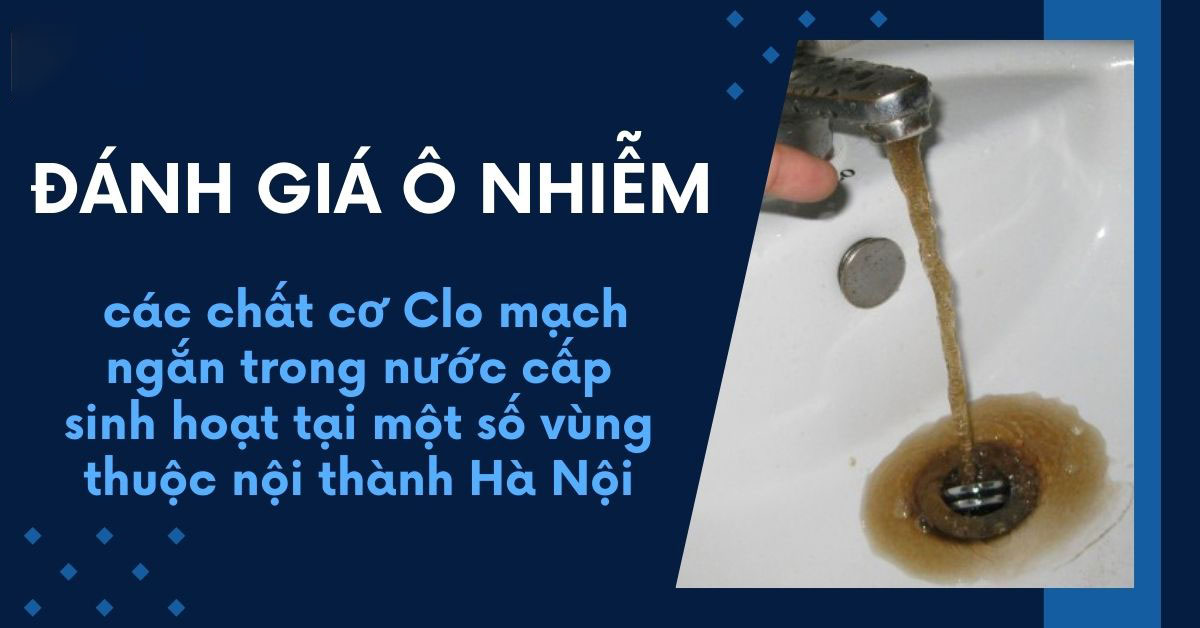 Đánh giá ô nhiễm các chất cơ Clo mạch ngắn trong nước cấp sinh hoạt tại một số vùng thuộc nội thành Hà Nội.