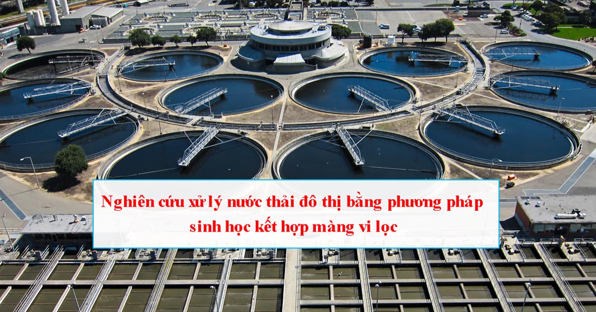 Nghiên cứu xử lý nước thải đô thị bằng phương pháp sinh học kết hợp màng vi lọc