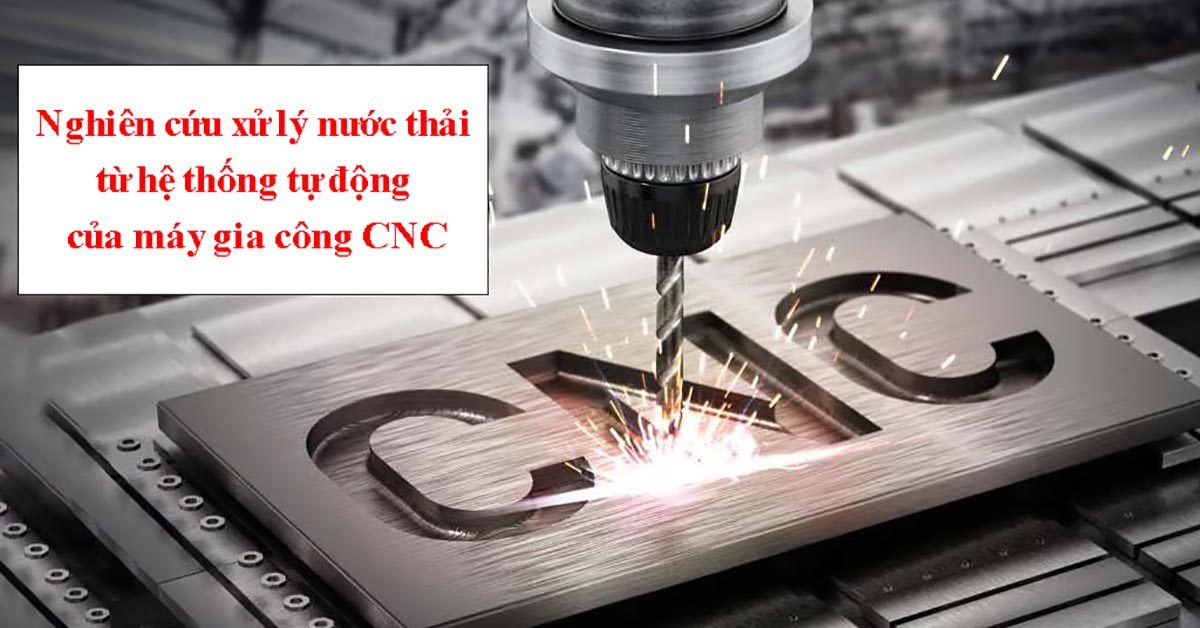 Nghiên cứu xử lý nước thải từ hệ thống tự động của máy gia công CNC