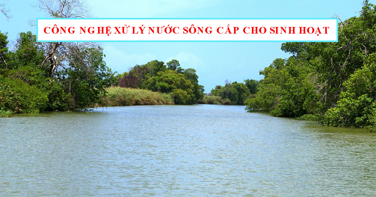 Công nghệ xử lý nước sông cấp cho sinh hoạt