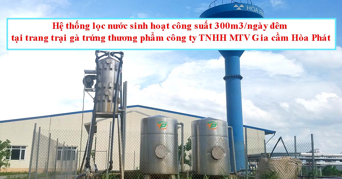 Hệ thống lọc nước sinh hoạt công suất 300m3/ngày đêm tại trang trại gà trứng thương phẩm công ty TNHH MTV Gia cầm Hòa Phát