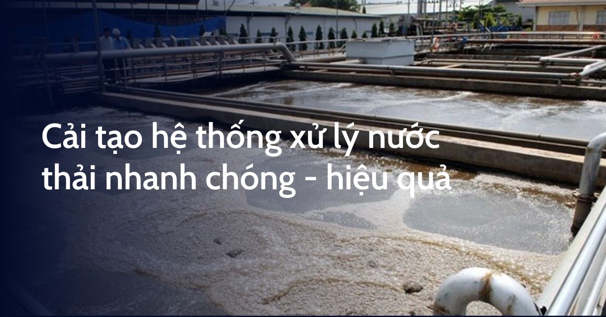 quy trình Cải tạo hệ thống xử lý nước thải nhanh chóng - hiệu quả