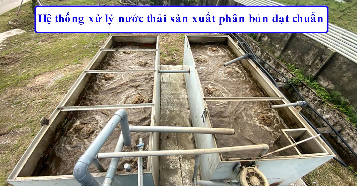 Hệ thống xử lý nước thải sản xuất phân bón đạt chuẩn