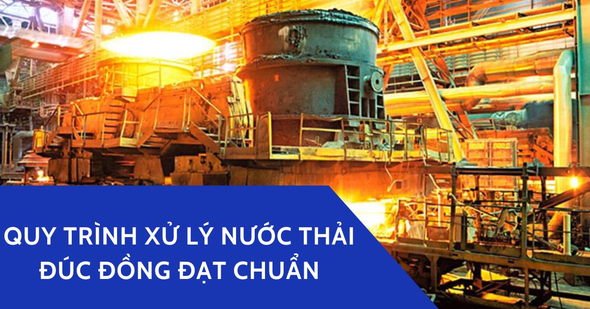 Quy trình xử lý nước thải đúc đồng đạt chuẩn