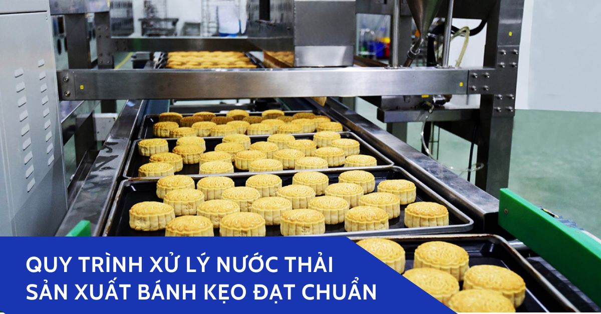 Quy trình xử lý nước thải sản xuất bánh kẹo đạt chuẩn