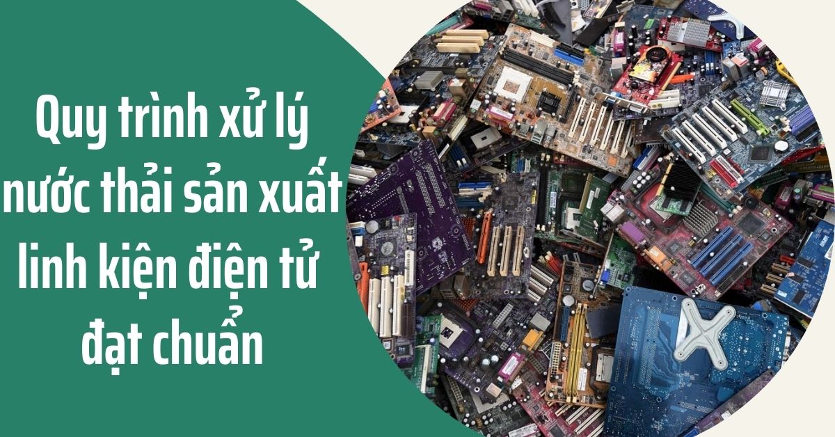 Quy trình xử lý nước thải sản xuất linh kiện điện tử đạt chuẩn