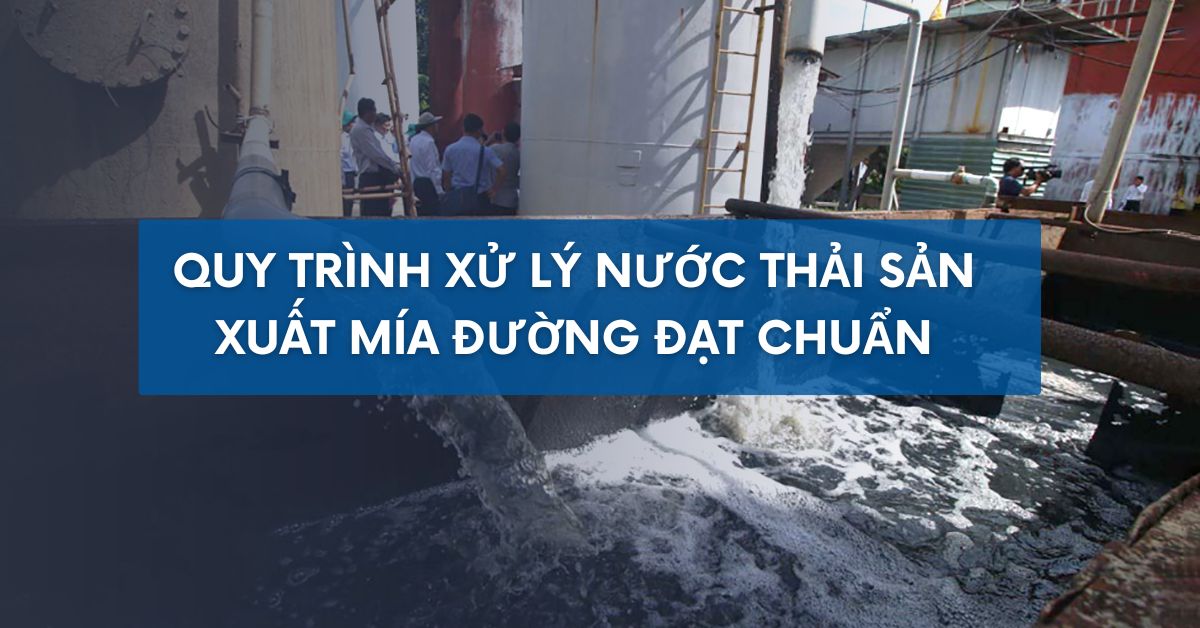 Quy trình xử lý nước thải mía đường đạt chuẩn