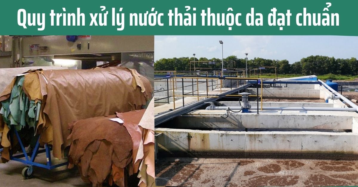 Quy trình xử lý nước thải thuộc da đạt chuẩn