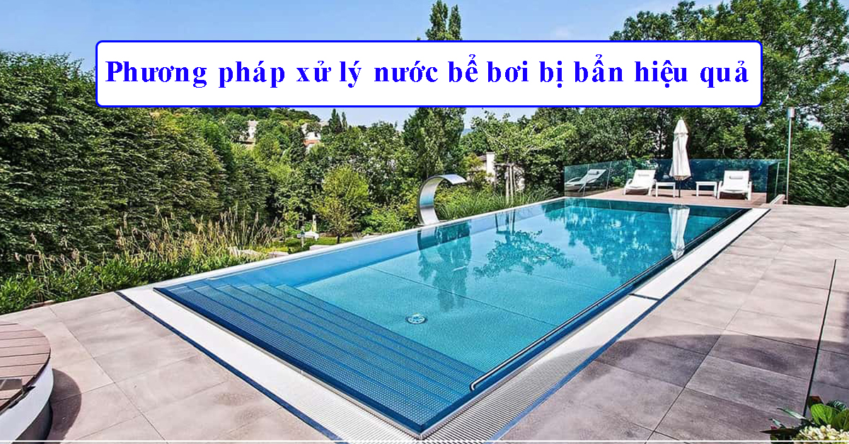 Phương pháp xử lý nước bể bơi bị bẩn hiệu quả