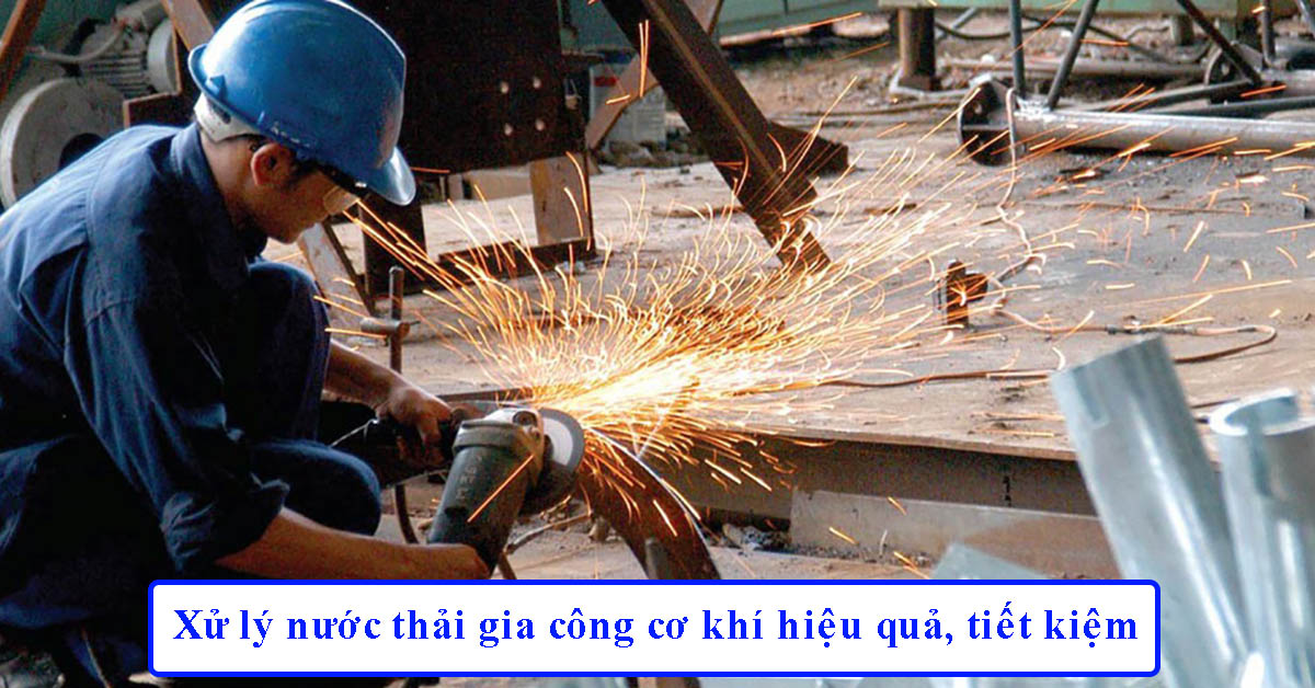 Xử lý nước thải gia công cơ khí hiệu quả, tiết kiệm