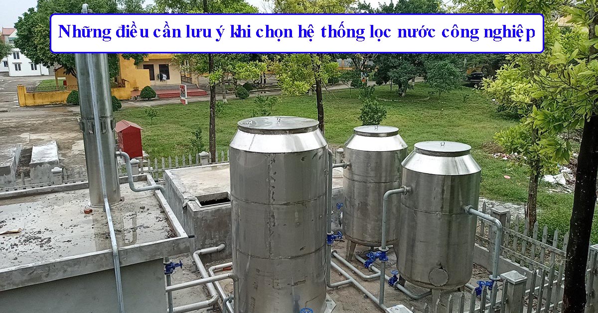 Những điều cần lưu ý khi chọn hệ thống lọc nước công nghiệp