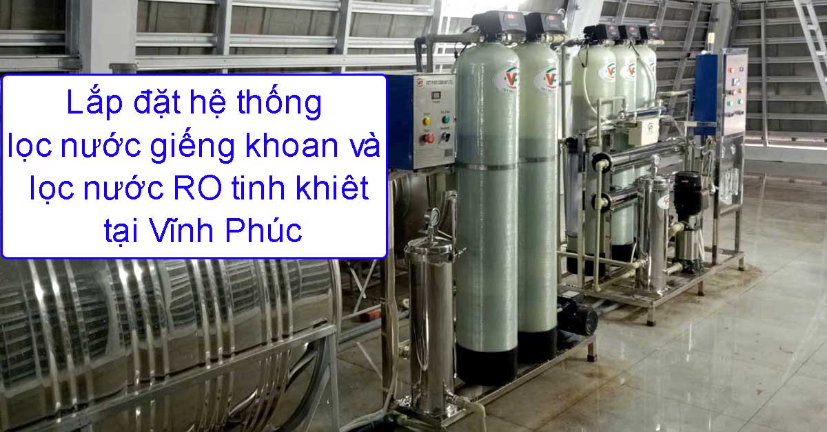 Dự án lọc nước giếng khoan + lọc nước RO tại Vĩnh Phúc