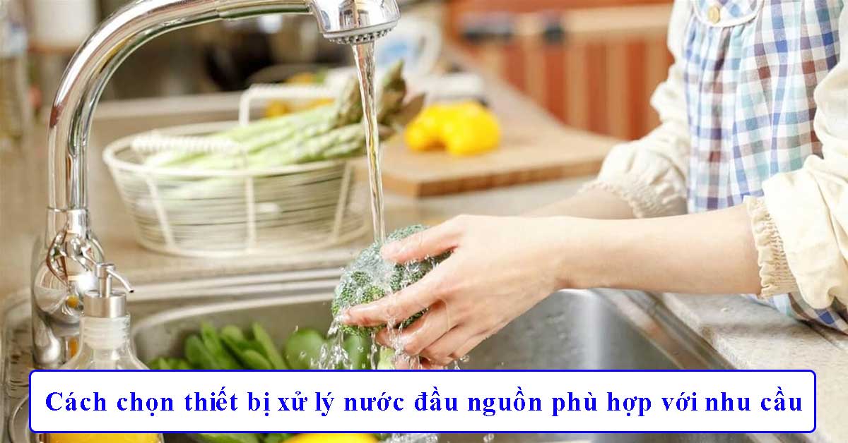 Cách chọn thiết bị xử lý nước đầu nguồn phù hợp với nhu cầu