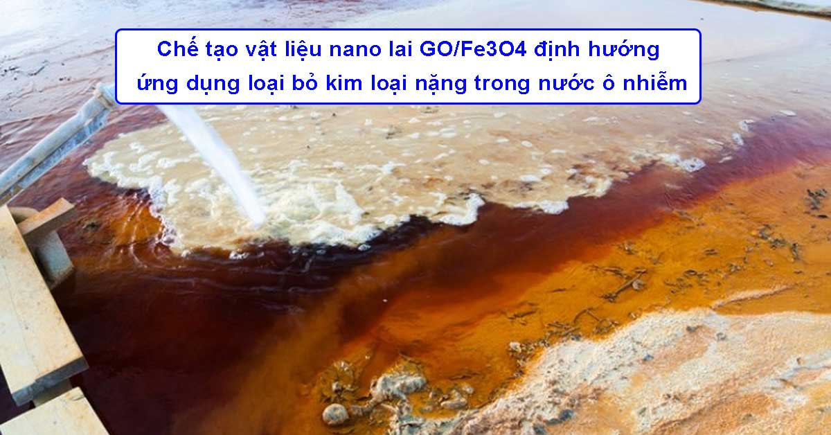 Chế tạo vật liệu nano lai GO/Fe3O4 định hướng ứng dụng loại bỏ kim loại nặng trong nước ô nhiễm