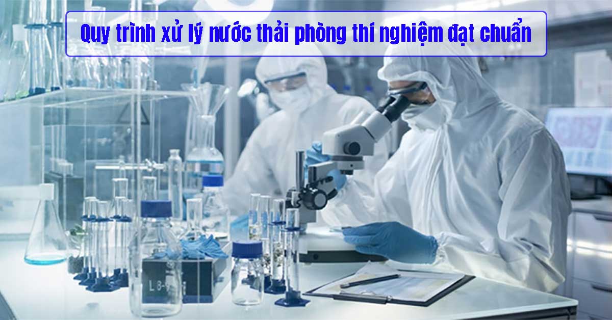 Quy trình xử lý nước thải phòng thí nghiệm đạt chuẩn