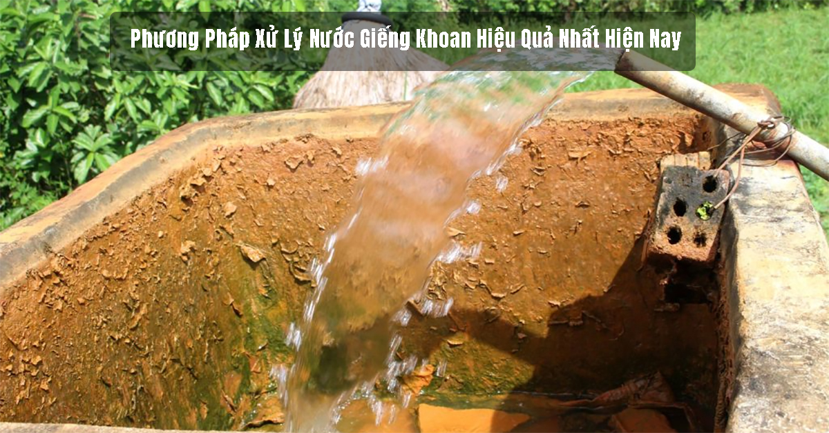 Các Phương Pháp Xử Lý Nước Giếng Khoan Hiệu Quả Nhất Hiện Nay