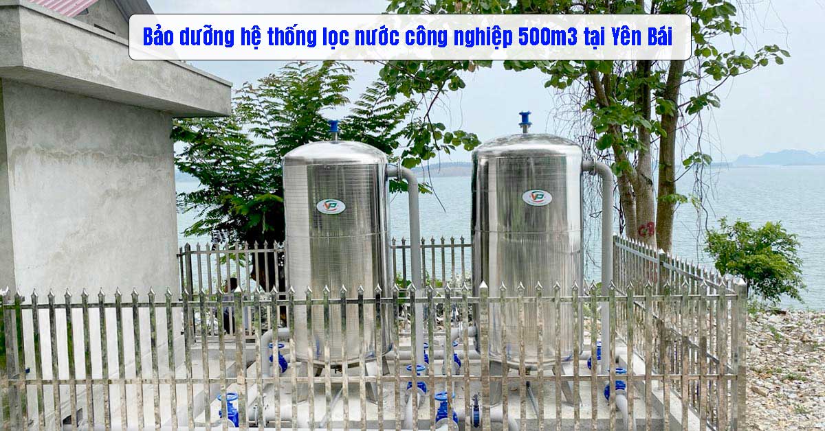 Bảo dưỡng hệ thống lọc nước công nghiệp 500m3 tại Yên Bái