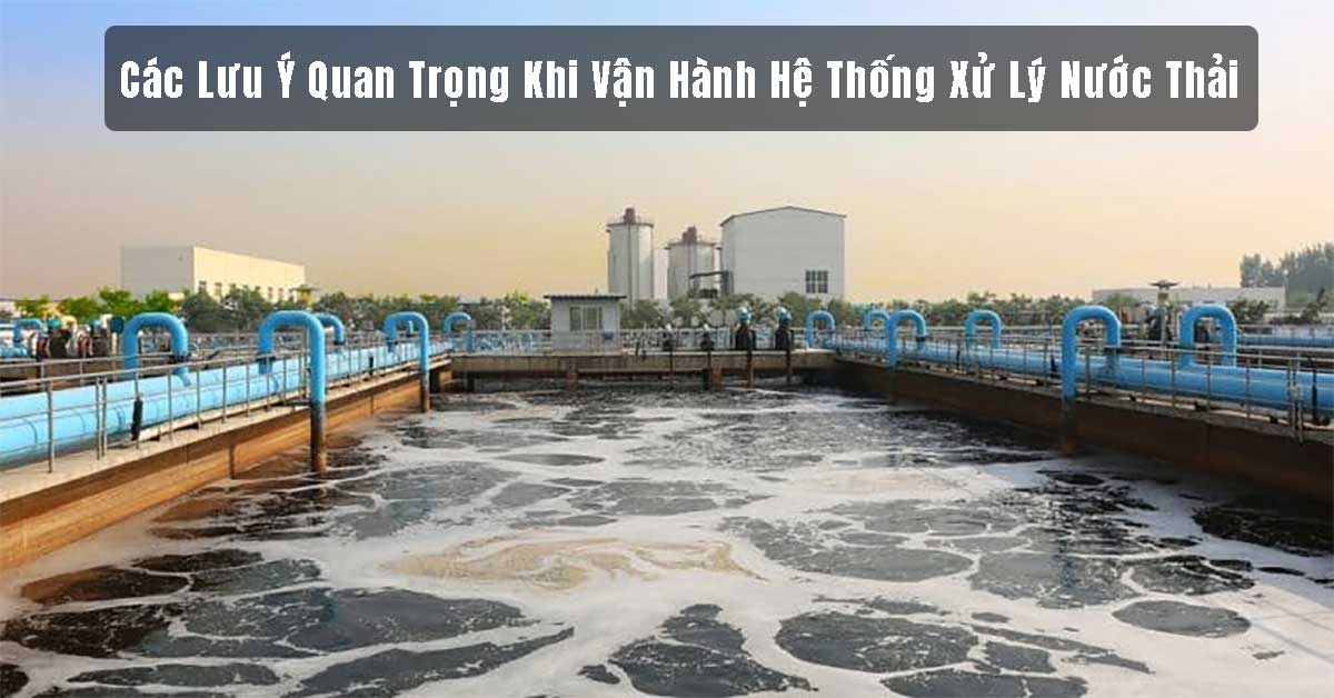 Các Lưu Ý Quan Trọng Khi Vận Hành Hệ Thống Xử Lý Nước Thải