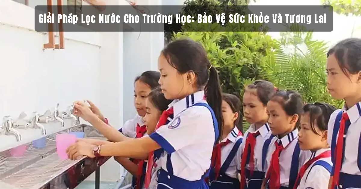 Giải Pháp Lọc Nước Trường Học Hiệu Quả