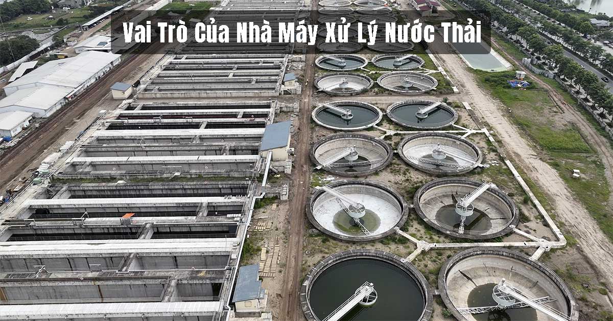Vai Trò Của Nhà Máy Xử Lý Nước Thải
