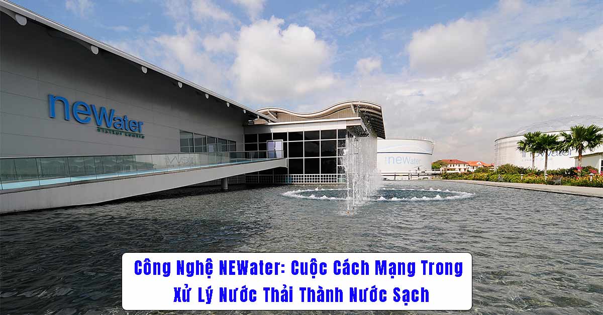 Công Nghệ NEWater: Cuộc Cách Mạng Trong Xử Lý Nước Thải Thành Nước Sạch