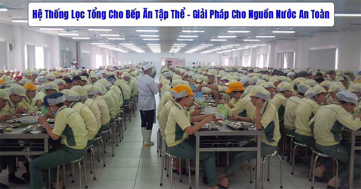 Hệ Thống Lọc Tổng Cho Bếp Ăn Tập Thể – Giải Pháp Cho Nguồn Nước An Toàn