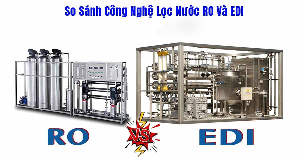 So Sánh Công Nghệ Lọc Nước RO Và EDI– Đâu Là Lựa Chọn Tối Ưu?