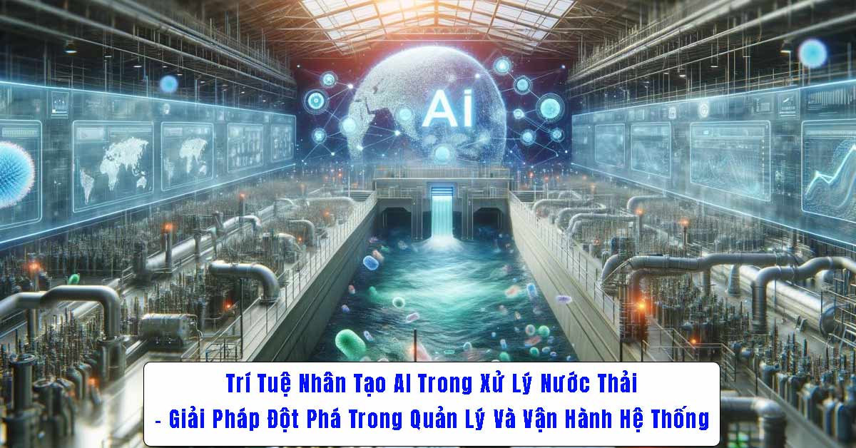 Trí Tuệ Nhân Tạo AI Trong Xử Lý Nước Thải – Giải Pháp Đột Phá Trong Quản Lý Và Vận Hành Hệ Thống