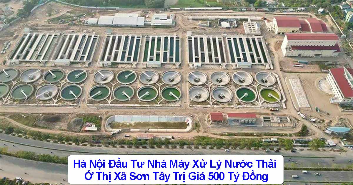 Hà Nội Đầu Tư Nhà Máy Xử Lý Nước Thải Ở Thị Xã Sơn Tây Trị Giá 500 Tỷ Đồng