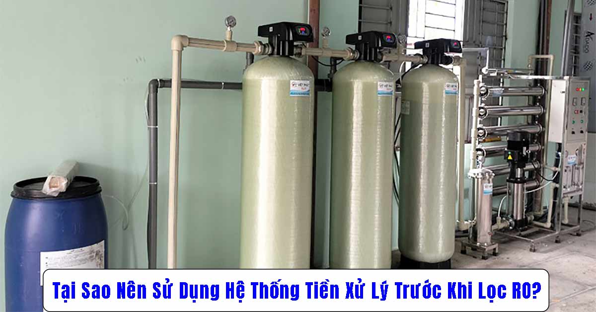 Tại Sao Nên Sử Dụng Hệ Thống Tiền Xử Lý Trước Khi Lọc RO?