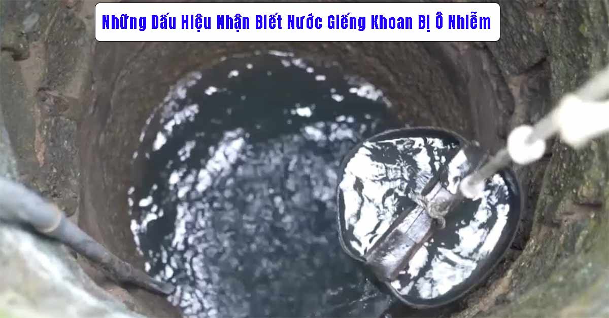 Những Dấu Hiệu Nhận Biết Nước Giếng Khoan Bị Ô Nhiễm