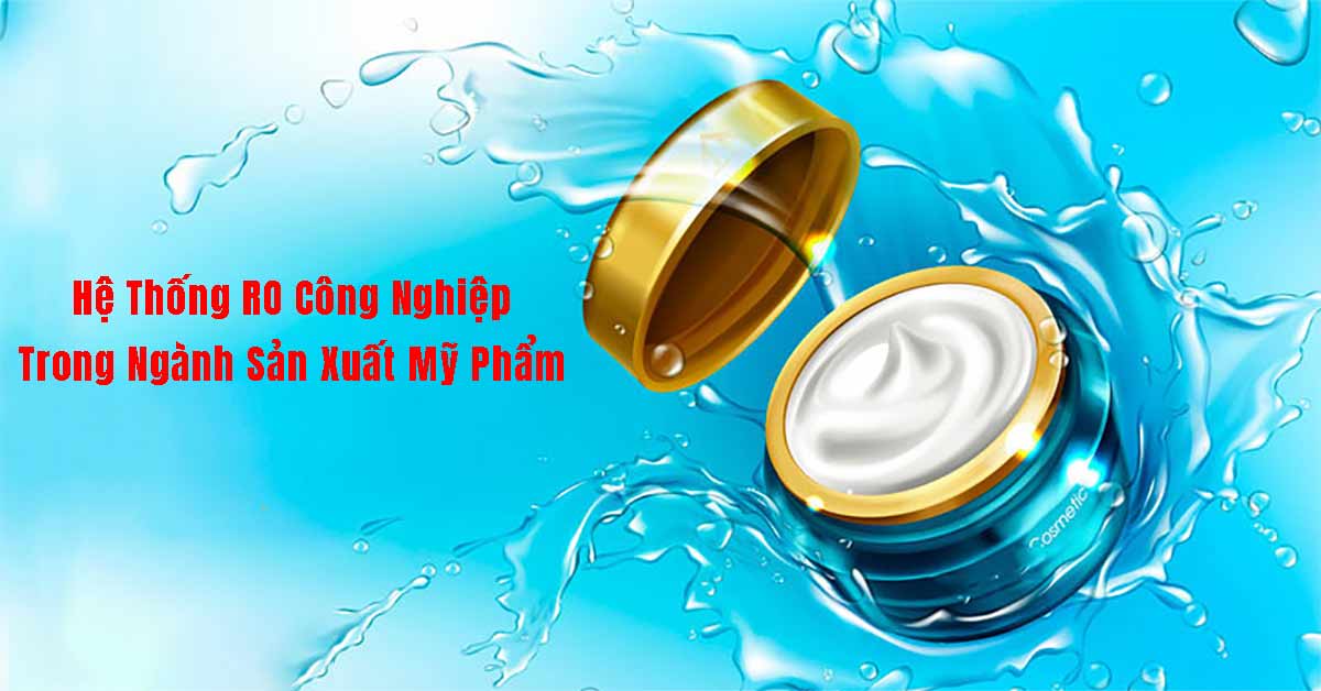 Hệ Thống RO Công Nghiệp Trong Ngành Sản Xuất Mỹ Phẩm
