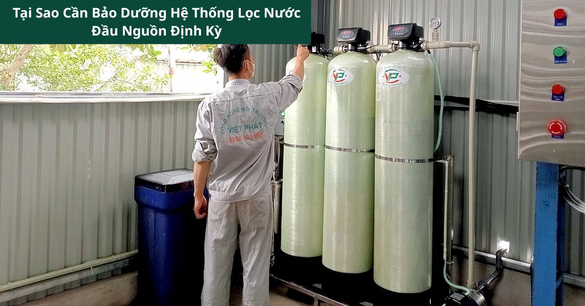 Tại Sao Cần Bảo Dưỡng Hệ Thống Lọc Nước Đầu Nguồn Định Kỳ