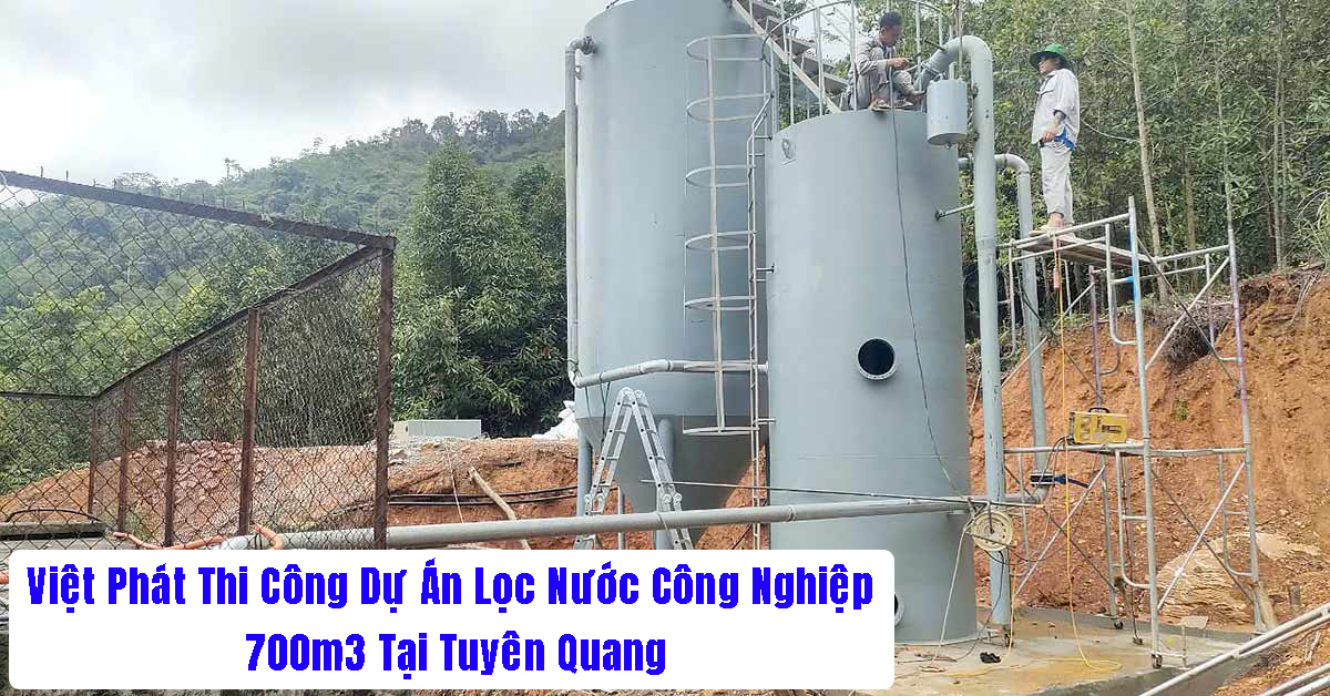 Việt Phát Thi Công Dự Án Lọc Nước Công Nghiệp 700m3 Tại Tuyên Quang