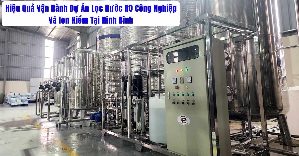 Hiệu Quả Vận Hành Dự Án Lọc Nước RO Công Nghiệp Và Ion Kiềm Tại Ninh Bình