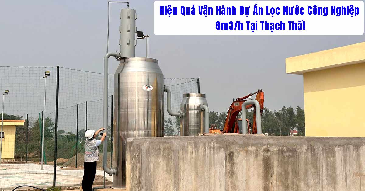Hiệu Quả Vận Hành Dự Án Lọc Nước Công Nghiệp 8m3/h Tại Thạch Thất