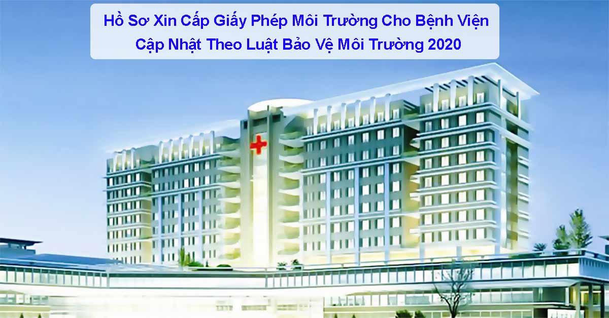 Hồ Sơ Xin Cấp Giấy Phép Môi Trường Cho Bệnh Viện – Cập Nhật Theo Luật Bảo Vệ Môi Trường 2020