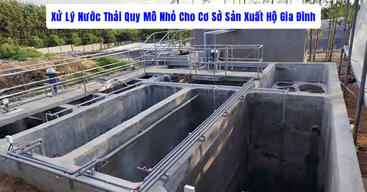 Xử Lý Nước Thải Quy Mô Nhỏ Cho Cơ Sở Sản Xuất Hộ Gia Đình: Giải Pháp Hiệu Quả Và Tiết Kiệm