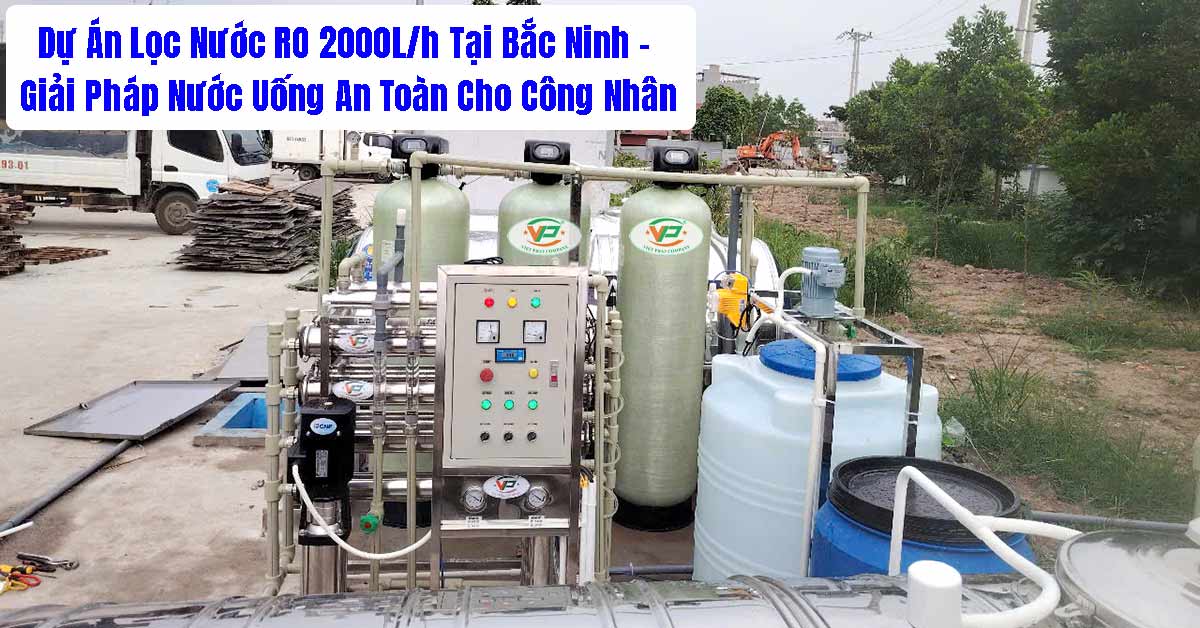 Dự Án Lọc Nước RO 2000L/h Tại Bắc Ninh – Giải Pháp Nước Uống An Toàn Cho Công Nhân