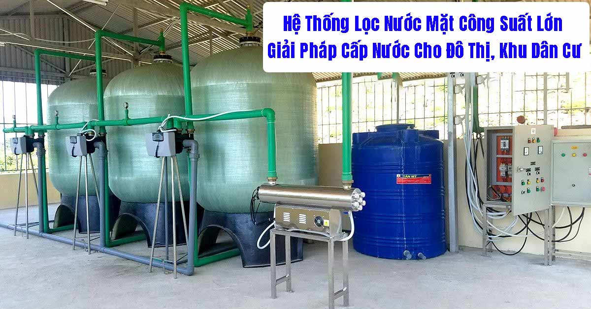 Hệ Thống Lọc Nước Mặt Công Suất Lớn – Giải Pháp Cấp Nước Cho Đô Thị, Khu Dân Cư
