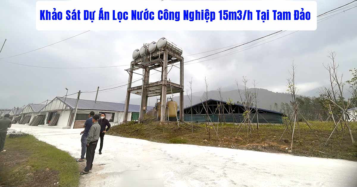Khảo Sát Dự Án Lọc Nước Công Nghiệp 15m3/h Tại Tam Đảo