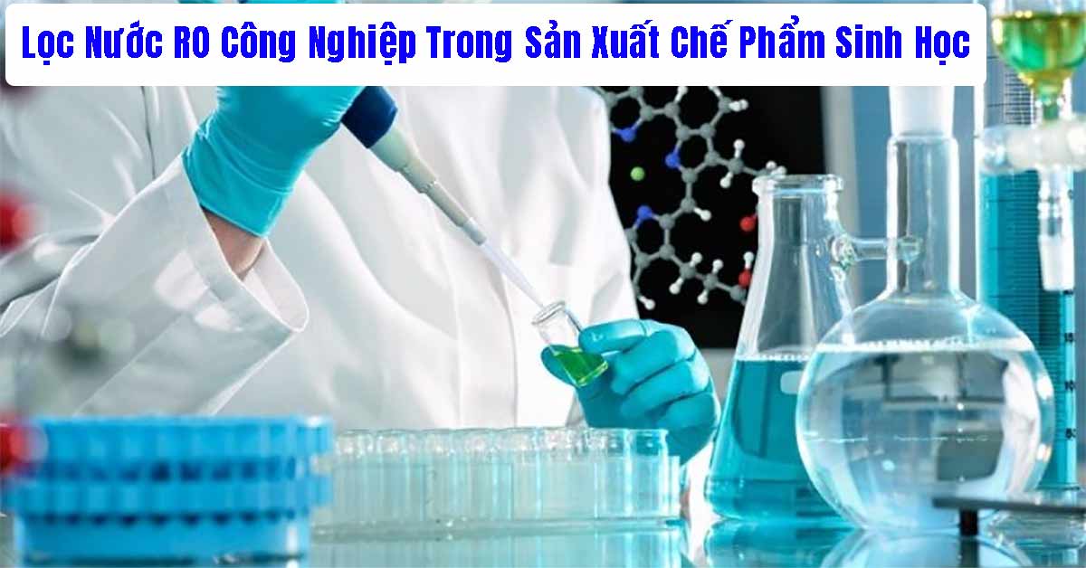 Lọc Nước RO Công Nghiệp Trong Sản Xuất Chế Phẩm Sinh Học