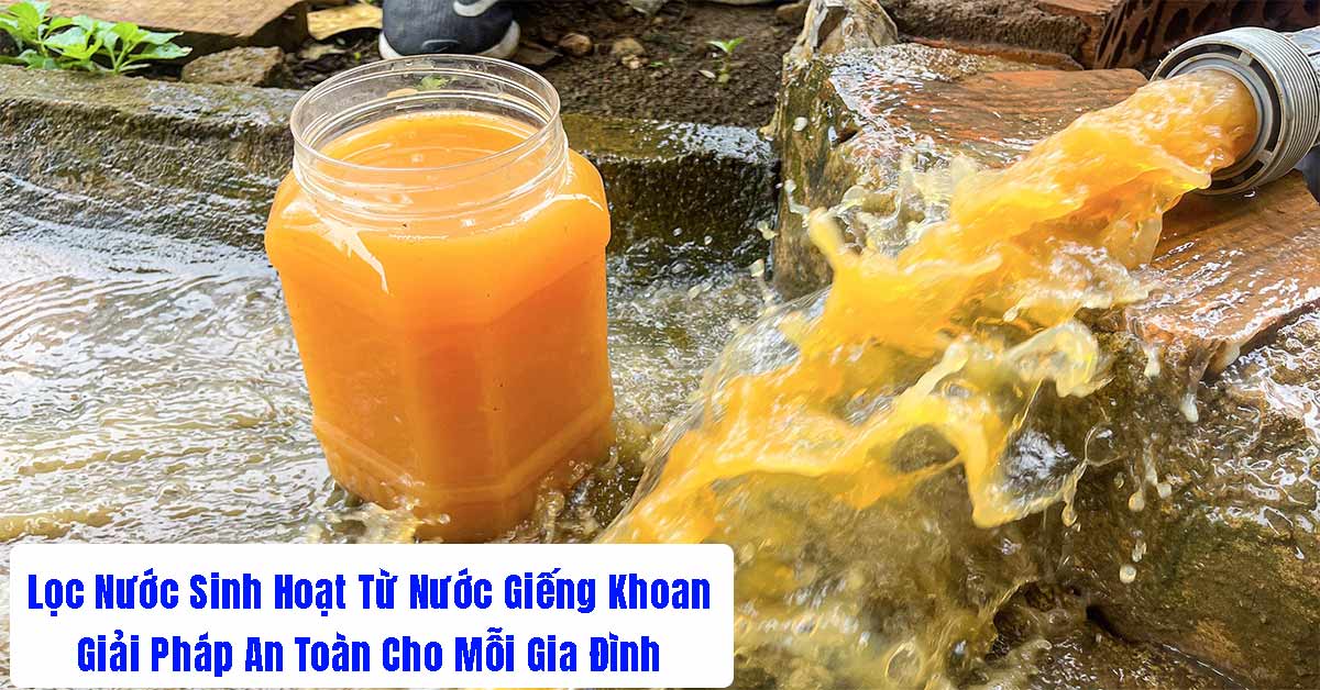 Lọc Nước Sinh Hoạt Từ Nước Giếng Khoan: Giải Pháp An Toàn Cho Mỗi Gia Đình