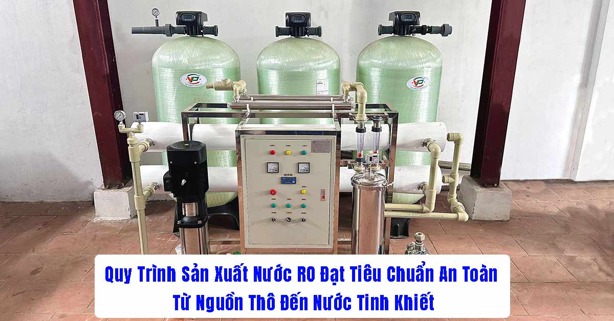Quy Trình Sản Xuất Nước RO Đạt Tiêu Chuẩn An Toàn: Từ Nguồn Thô Đến Nước Tinh Khiết