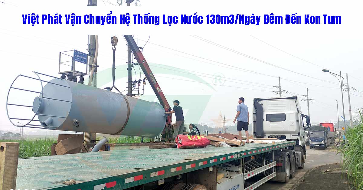 Việt Phát Vận Chuyển Hệ Thống Lọc Nước 130m3/Ngày Đêm Đến Kon Tum