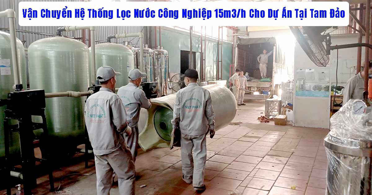 Vận Chuyển Hệ Thống Lọc Nước Công Nghiệp 15m3/h Cho Dự Án Tại Tam Đảo