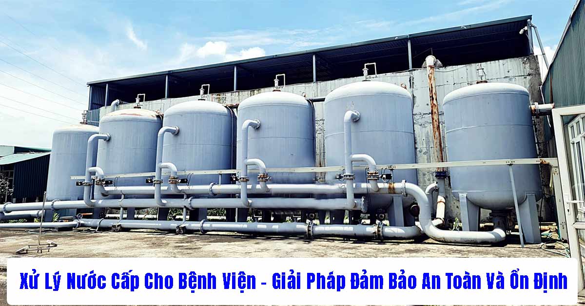 Xử Lý Nước Cấp Cho Bệnh Viện: Giải Pháp Đảm Bảo An Toàn Và Ổn Định