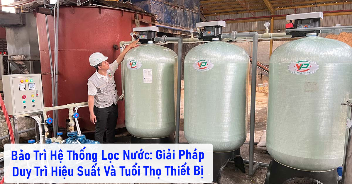 Bảo Trì Hệ Thống Lọc Nước: Giải Pháp Duy Trì Hiệu Suất Và Tuổi Thọ Thiết Bị